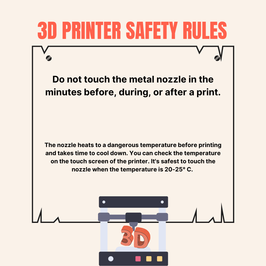 Do not touch the metal nozzle in the minutes before, during, or after a print